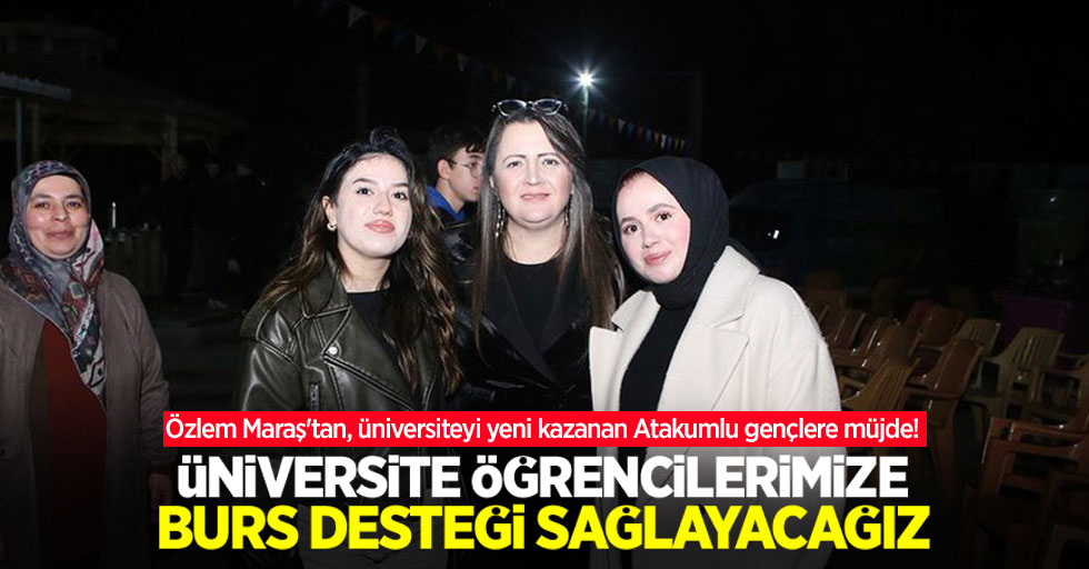 Özlem Maraş'tan, üniversiteyi yeni kazanan Atakumlu gençlere müjde!
