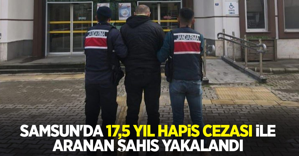 Samsun'da 17,5 yıl hapis cezası ile aranan şahıs yakalandı