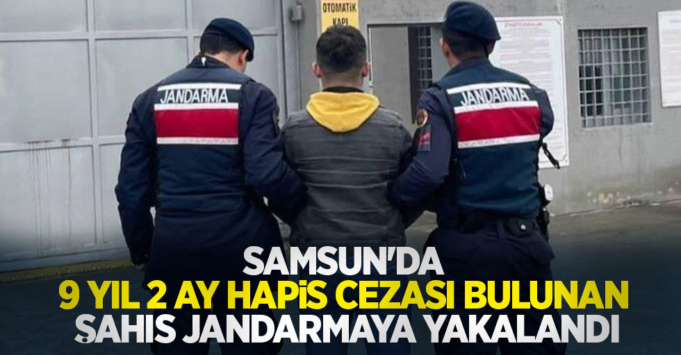 Samsun'da 9 yıl 2 ay hapis cezası bulunan şahıs jandarmaya yakalandı