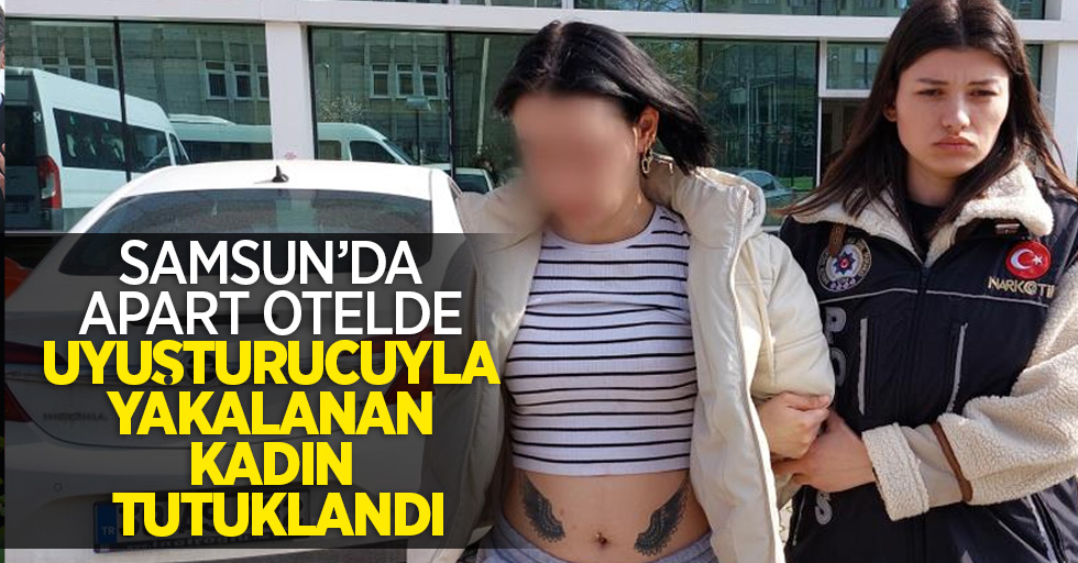 Samsun'da apart otelde uyuşturucuyla yakalan kadın tutuklandı