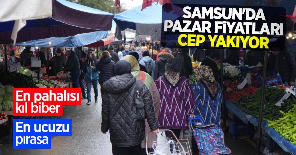 Samsun'da pazar fiyatları cep yakıyor! En pahalısı kıl biber, en ucuzu pırasa