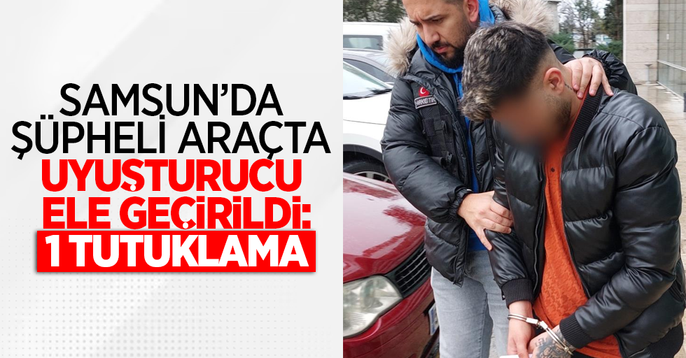 Samsun'da şüpheli araçta uyuşturucu ele geçirildi :1 tutuklama