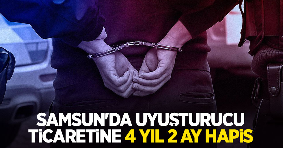 Samsun'da uyuşturucu ticaretine 4 yıl 2 ay hapis