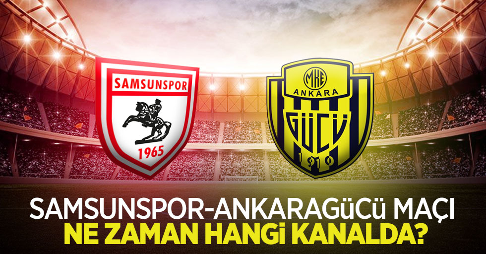 Samsunspor-Ankaragücü maçı ne zaman hangi kanalda?
