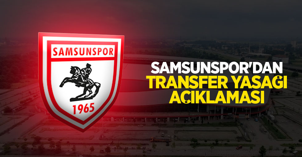 Samsunspor'dan transfer yasağı açıklaması