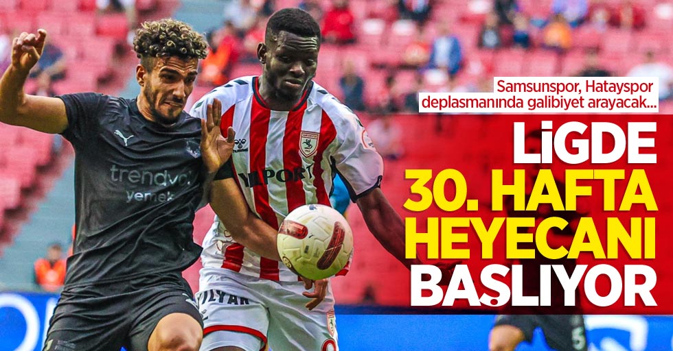 Samsunspor, Hatayspor deplasmanında galibiyet arayacak...  Ligde 30.hafta  heyacanı başlıyor