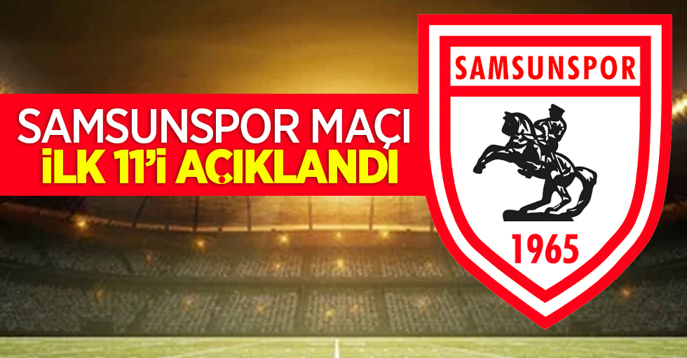 Samsunspor maçı ilk 11'i belli oldu...