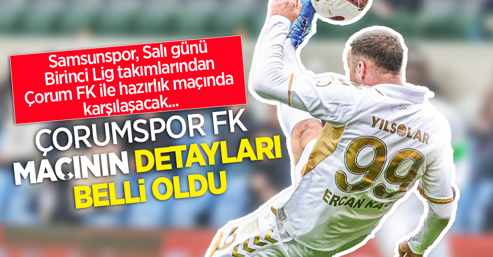 Samsunspor, Salı günü Birinci Lig takımlarından Çorum FK ile hazırlık maçında karşılaşacak...Çorumspor Fk maçının detayları belli oldu