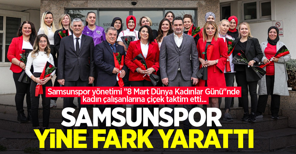 Samsunspor yönetimi "8 Mart Dünya Kadınlar Günü"nde kadın çalışanlarına çiçek taktim etti... Samsunspor yine fark yarattı 