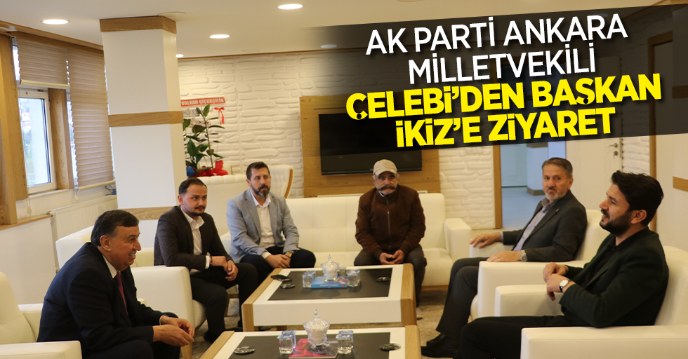AK Parti Ankara Milletvekili Çelebi’den Başkan İkiz’e ziyaret