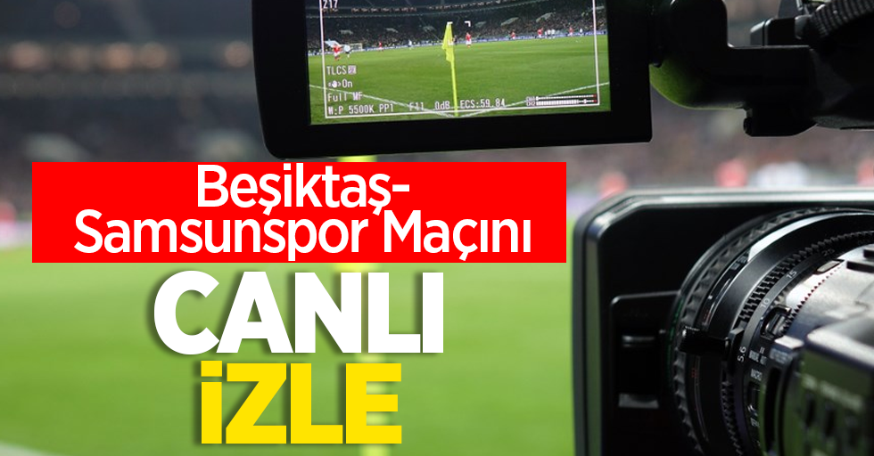 Beşiktaş-Samsunspor  MAÇINI CANLI İZLE