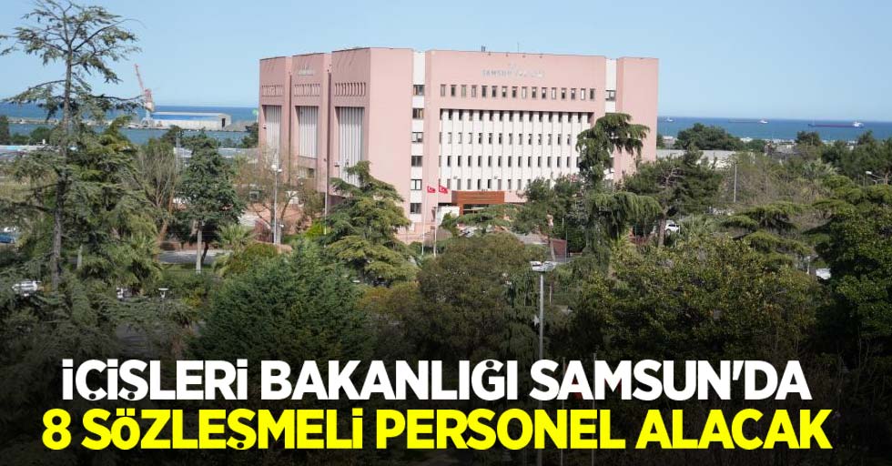 İçişleri Bakanlığı Samsun'da 8 sözleşmeli personel alacak