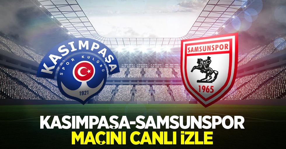 Kasımpaşa-Samsunspor maçını canlı izle