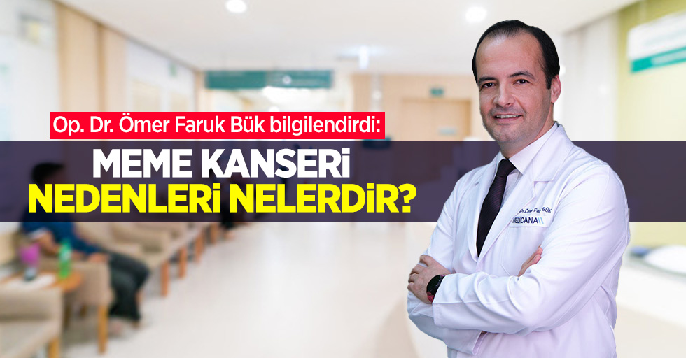 Op. Dr. Ömer Faruk Bük bilgilendirdi: Meme kanseri nedenleri nelerdir?