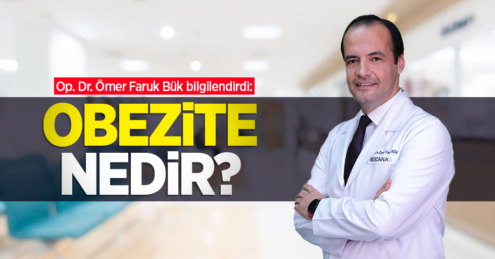 Op. Dr. Ömer Faruk Bük bilgilendirdi: Obezite nedir?