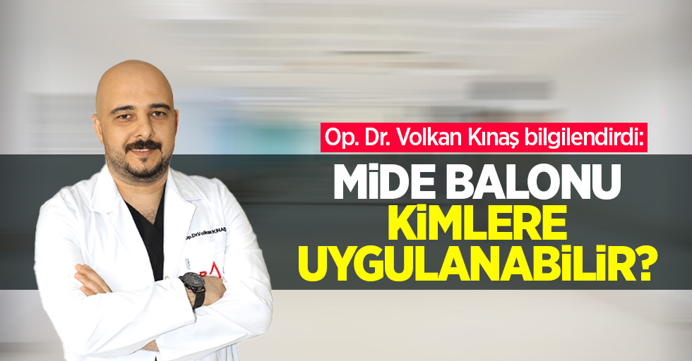 Op. Dr. Volkan Kınaş bilgilendirdi: Mide balonu kimlere uygulanabilir?