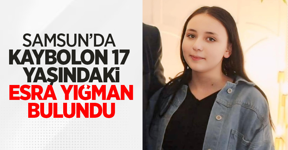 Samsun'da 17 yaşındaki Esra Yığman bulundu