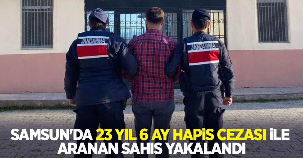 Samsun'da 23 yıl 6 ay hapis cezası ile aranan şahıs yakalandı