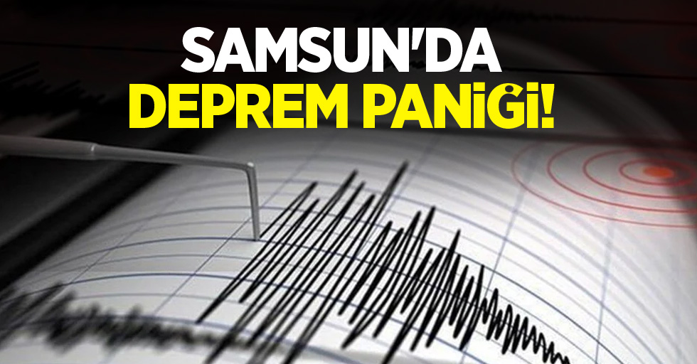 Samsun'da deprem paniği!