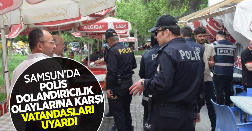 Samsun'da polis dolandırıcılık olaylarına karşı vatandaşları uyardı