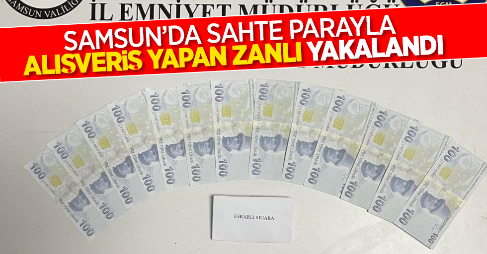 Samsun'da sahte parayla alışveriş yapan zanlı yakalandı