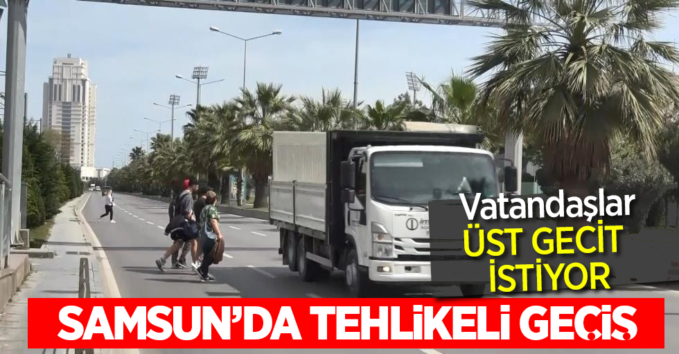 Samsun'da tehlikeli geçiş vatandaşlar üst geçit istiyor