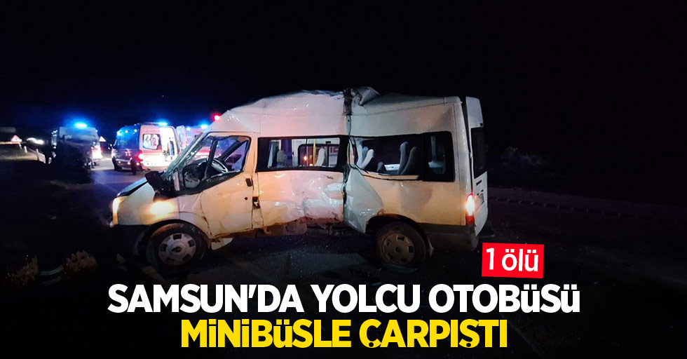 Samsun'da yolcu otobüsü minibüsle çarpıştı: 1 ölü