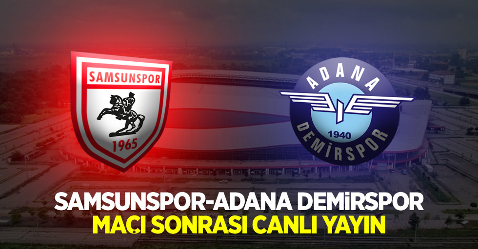 Samsunspor-Adana Demirspor Maçı Sonrası Canlı Yayın!