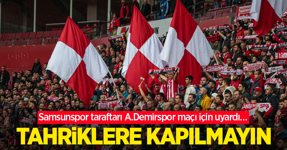 Samsunspor taraftarı A.Demirspor maçı için uyardı… TAHRİKLERE KAPILMAYIN