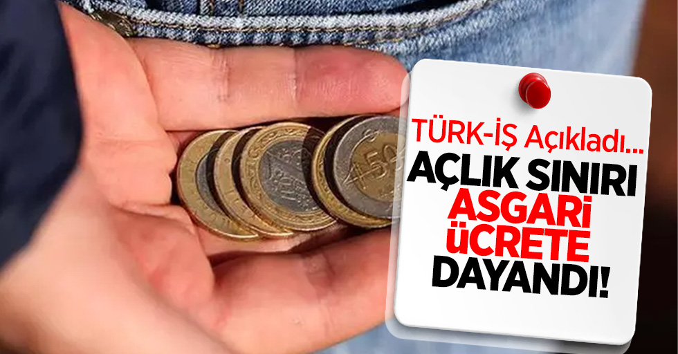 Türk-iş açıkladı... açlık sınırı asgari ücrete dayandı