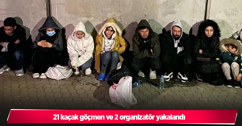 21 kaçak göçmen ve 2 organizatör yakalandı