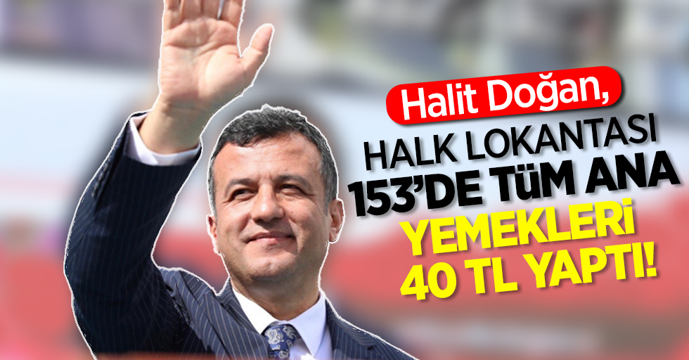 Halit Doğan,  Halk Lokantası 153 #039;de tüm ana yemekleri 40 TL yaptı!