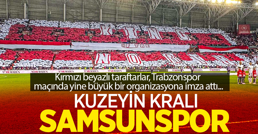 Kırmızı beyazlı taraftarlar, Trabzonspor maçında yine büyük bir organizasyona imza attı...  KUZEYİN KRALI  SAMSUNSPOR