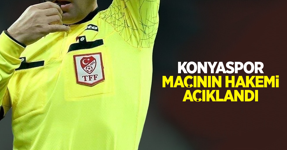 Konyaspor maçının hakemi açıklandı 