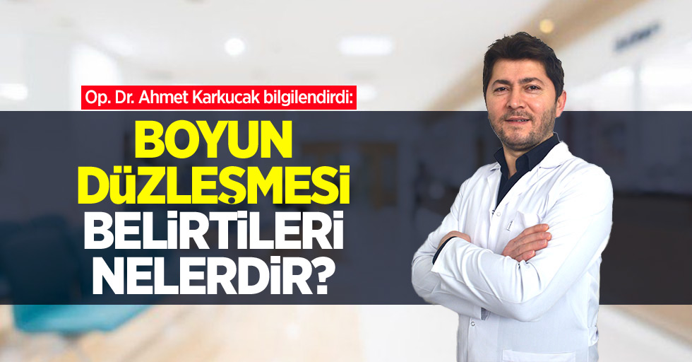 Op. Dr. Ahmet Karkucak bilgilendirdi: Boyun düzleşmesi belirtileri nelerdir?
