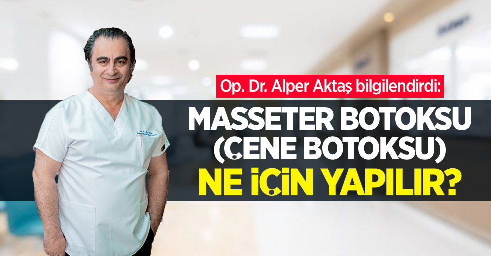 Op. Dr. Alper Aktaş bilgilendirdi: Masseter botoksu (çene botoksu) ne için yapılır?
