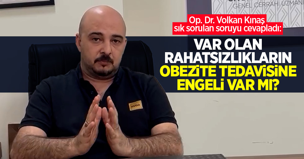Op. Dr. Volkan Kınaş sık sorulan soruyu cevapladı: Var olan rahatsızlıklar obezite tedavisine engel mi?