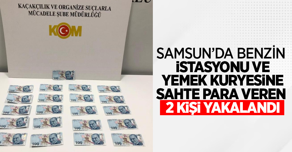 Samsun'da benzin istasyonu ve yemek kuryesine sahte para veren 2 kişi yakalandı