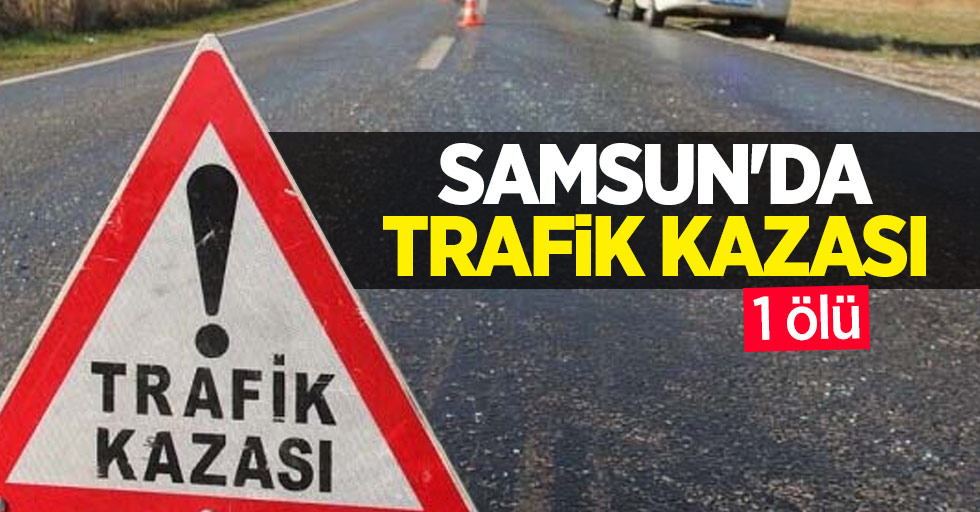 Samsun#039;da trafik kazası: 1 ölü