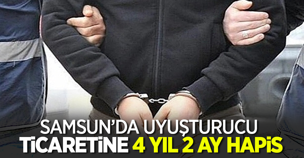Samsun'da uyuşturucu ticaretine 4 yıl 2 ay hapis