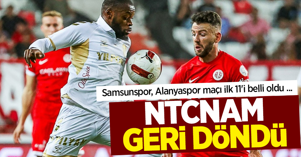 Samsunspor, Alanyaspor maçı ilk 11'i belli oldu ...  NTCNAM GERİ DÖNDÜ 