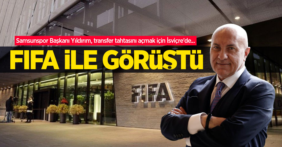 Samsunspor Başkanı Yıldırım, transfer tahtasını açmak için İsviçre'de...  FIFA İLE GÖRÜŞTÜ 