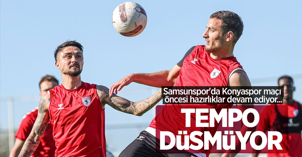 Samsunspor'da Konyaspor maçı öncesi hazırlıklar devam ediyor... Tempo düşmüyor 