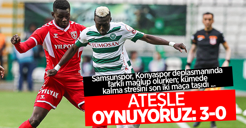 Samsunspor, Konyaspor deplasmanında farklı mağlup olurken; kümede kalma stresini son iki maça taşıdı ...  ATEŞLE OYNUYORUZ 3-0