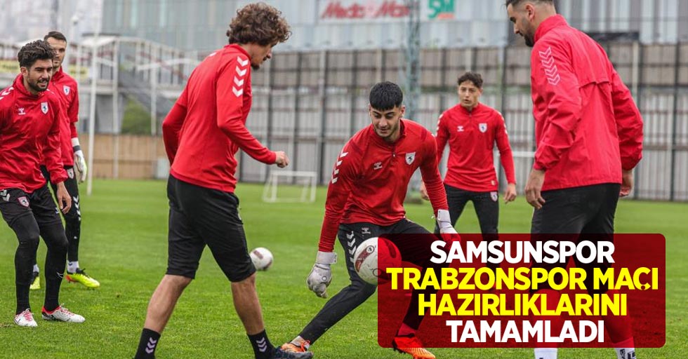 Samsunspor, Trabzonspor maçı hazırlıklarını tamamladı