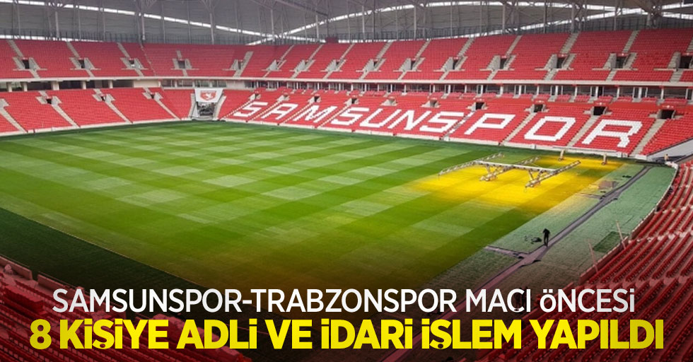 Samsunspor-Trabzonspor maçı öncesi 8 kişiye adli ve idari işlem yapıldı