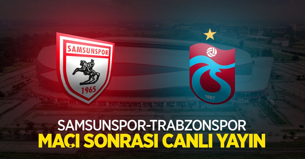 Samsunspor- Trabzonspor Maçı Sonrası Canlı Yayın!