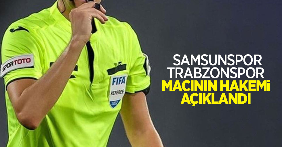 Samsunspor-Trabzonspor  maçının hakemi  açıklandı 
