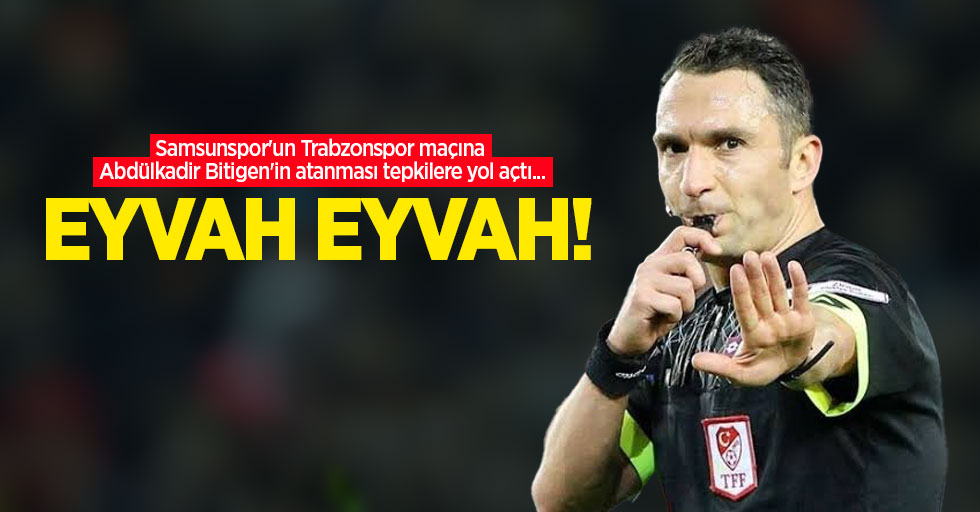Samsunspor'un Trabzonspor maçına Abdülkadir Bitigen'in atanması tepkilere yol açtı... EYVAH EYVAH!