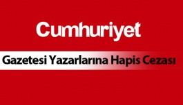 Cumhuriyet Gazetesi Yazarlarına Hapis Cezası